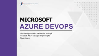 MICROSOFT
AZURE DEVOPS
Unleashing Business Expansion through
Microsoft Azure DevOps: Exploring Its
Advantages
 