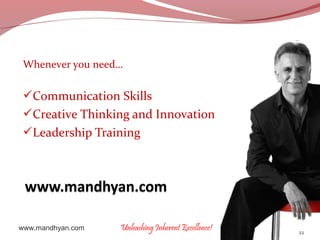 Whenever you need…

Communication Skills
Creative Thinking and Innovation
Leadership Training

www.mandhyan.com

Unleas...