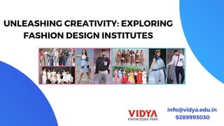 UNLEASHING CREATIVITY: EXPLORING
FASHION DESIGN INSTITUTES
info@vidya.edu.in
9289993030
 