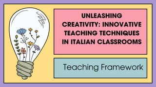 Teaching Framework
UNLEASHING
CREATIVITY: INNOVATIVE
TEACHING TECHNIQUES
IN ITALIAN CLASSROOMS
 