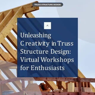 Unleashing
C reativity inTruss
Structure Design:
Virtual Workshops
for Enthusiasts
 