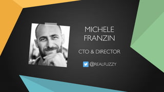 MICHELE
FRANZIN
CTO & DIRECTOR
@REALFUZZY
 