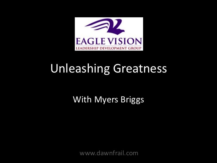 Unleashing Greatness   With Myers Briggs     www.dawnfrail.com 
