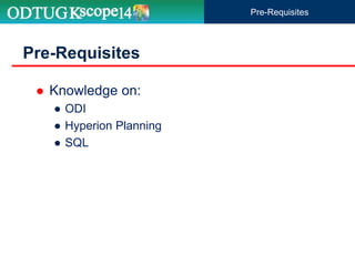  Knowledge on:
● ODI
● Hyperion Planning
● SQL
Pre-Requisites
Pre-Requisites
 