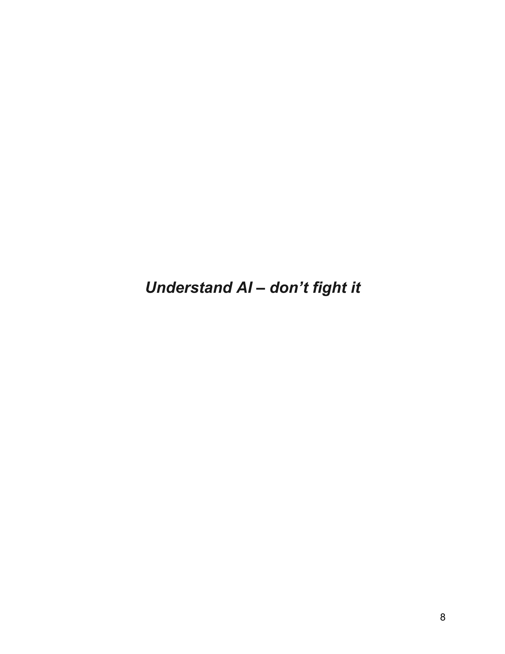 Understand AI – don’t fight it
8
 