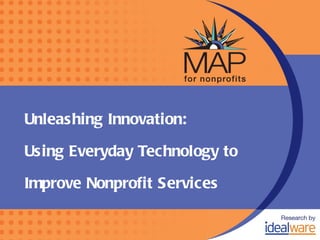 Unleashing Innovation:

Using Everyday Technology to

Improve Nonprofit Services
 