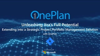 Unleashing Jira’s Full Potential
Extending into a Strategic Project Portfolio Management Solution
with OnePlan
In partnership with
 