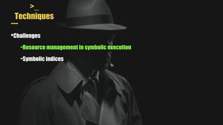 >_
Techniques
---
•Challenges
-Resource management in symbolic execution
-Symbolic indices
 