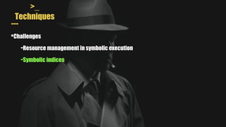 >_
Techniques
---
•Challenges
-Resource management in symbolic execution
-Symbolic indices
 