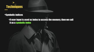 >_
Techniques
---
•Symbolic indices
-If user input is used as index to access the memory, then we call
it as a symbolic index
 