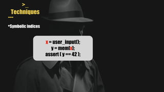 >_
Techniques
---
•Symbolic indices
x = user_input();
y = mem[x];
assert ( y == 42 );
 