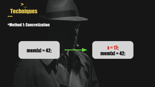 >_
Techniques
---
•Method 1: Concretization
mem[x] = 42;
x = 17;
mem[x] = 42;
 