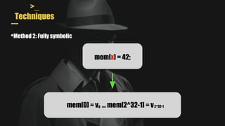 >_
Techniques
---
•Method 2: Fully symbolic
mem[x] = 42;
mem[0] = v … mem[2^32-1] = v
0 2^32-1
 