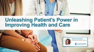 Unleashing Patient’s Power in
Improving Health and Care
 