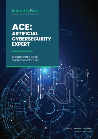 ACE:
ARTIFICIAL
CYBERSECURITY
EXPERT
Breach and Attack
Simulation Platform
Solution Overview Datasheet
www.secgen.com
 