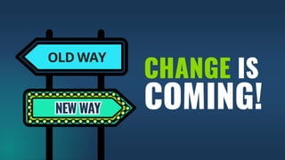 CHANGE IS
COMING!
 
