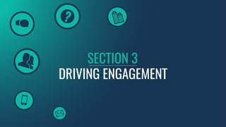 DRIVING ENGAGEMENT
SECTION 3
 