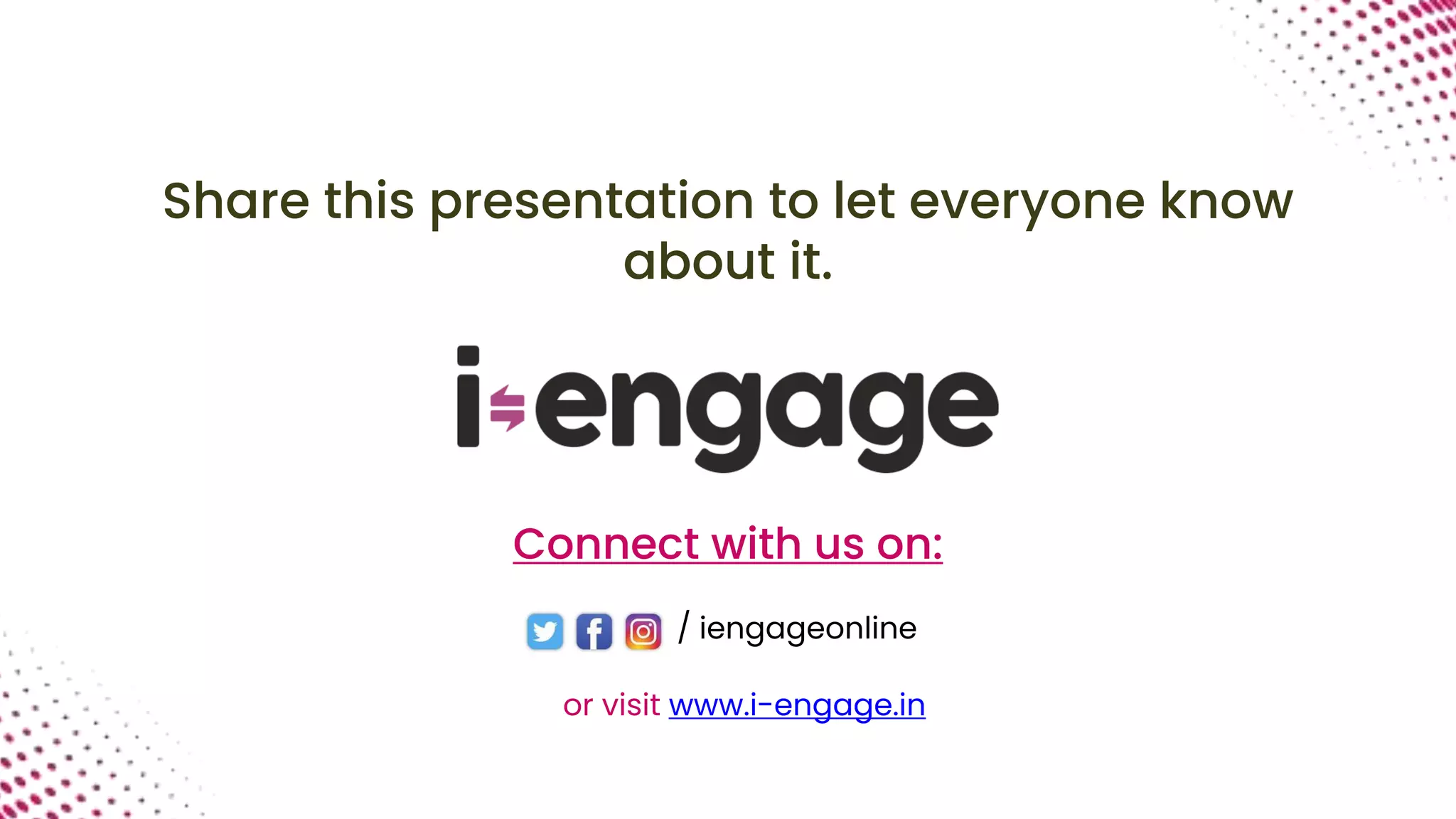 Share this presentation to let everyone know
about it.
Connect with us on:
/ iengageonline
or visit www.i-engage.in
 