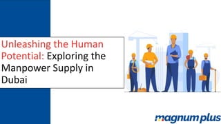 Unleashing the Human
Potential: Exploring the
Manpower Supply in
Dubai
 