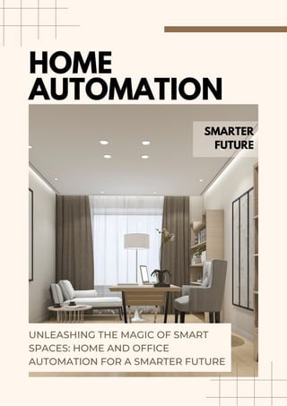 HOME
AUTOMATION
SMARTER
FUTURE
UNLEASHING THE MAGIC OF SMART
SPACES: HOME AND OFFICE
AUTOMATION FOR A SMARTER FUTURE
 