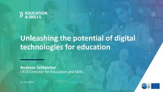 Unleashing the potential of digital
technologies for education
Andreas Schleicher
11 July 2023
OECD Director for Education and Skills
 