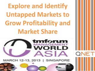 Explore and Identify
Untapped Markets to
Grow Profitability and
    Market Share
 