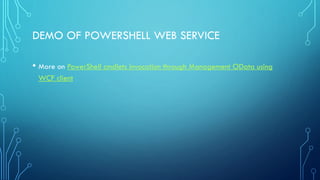 DEMO OF POWERSHELL WEB SERVICE
• More on PowerShell cmdlets invocation through Management OData using
WCF client
 