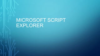MICROSOFT SCRIPT
EXPLORER

 