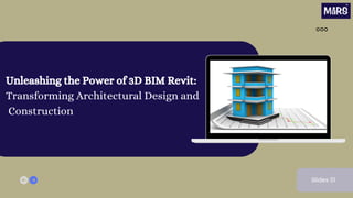 Unleashing the Power of 3D BIM Revit:
Transforming Architectural Design and
Construction
Slides 01
 