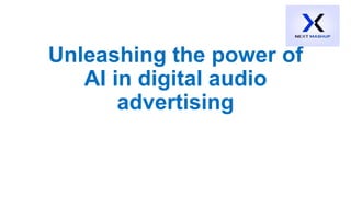 Unleashing the power of
AI in digital audio
advertising
 
