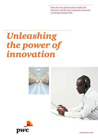How the role of innovation within the
business and the way companies innovate
are being transformed.

Unleashing
the power of
innovation

www.pwc.com

 
