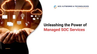 Unleashing the Power of
Managed SOC Services
 
