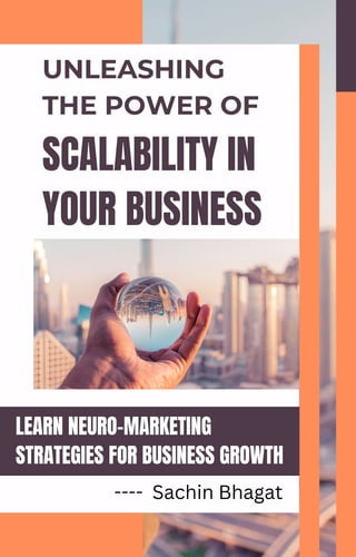 SCALABILITY IN
YOUR BUSINESS
LEARN NEURO-MARKETING
STRATEGIES FOR BUSINESS GROWTH
UNLEASHING
THE POWER OF
---- Sachin Bhagat
 