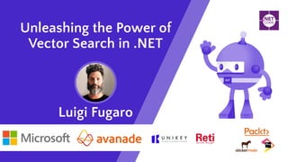 Luigi Fugaro
Unleashing the Power of
Vector Search in .NET
 