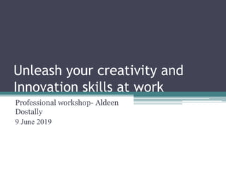 Unleash your creativity and
Innovation skills at work
Professional workshop- Aldeen
Dostally
9 June 2019
 