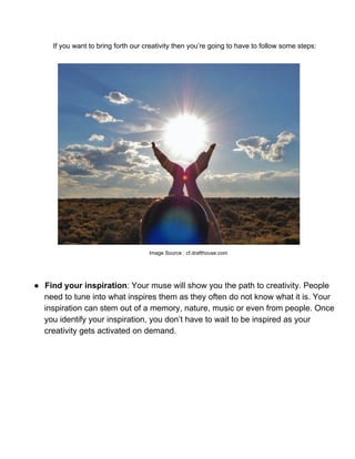 If you want to bring forth our creativity then you’re going to have to follow some steps:




                            ...