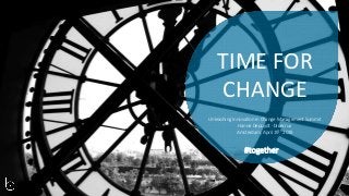 TIME FOR
CHANGE
#together
Unleashing Innovation in Change Management Summit
Hanne Depuydt - bluecrux
Amsterdam, April 19th 2018
 