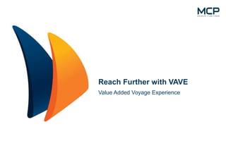 Reach Further with VAVE
Value Added Voyage Experience

 