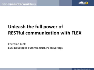 Unleash the full power ofRESTful communication with FLEXChristian JunkESRI Developer Summit 2010, Palm Springs 