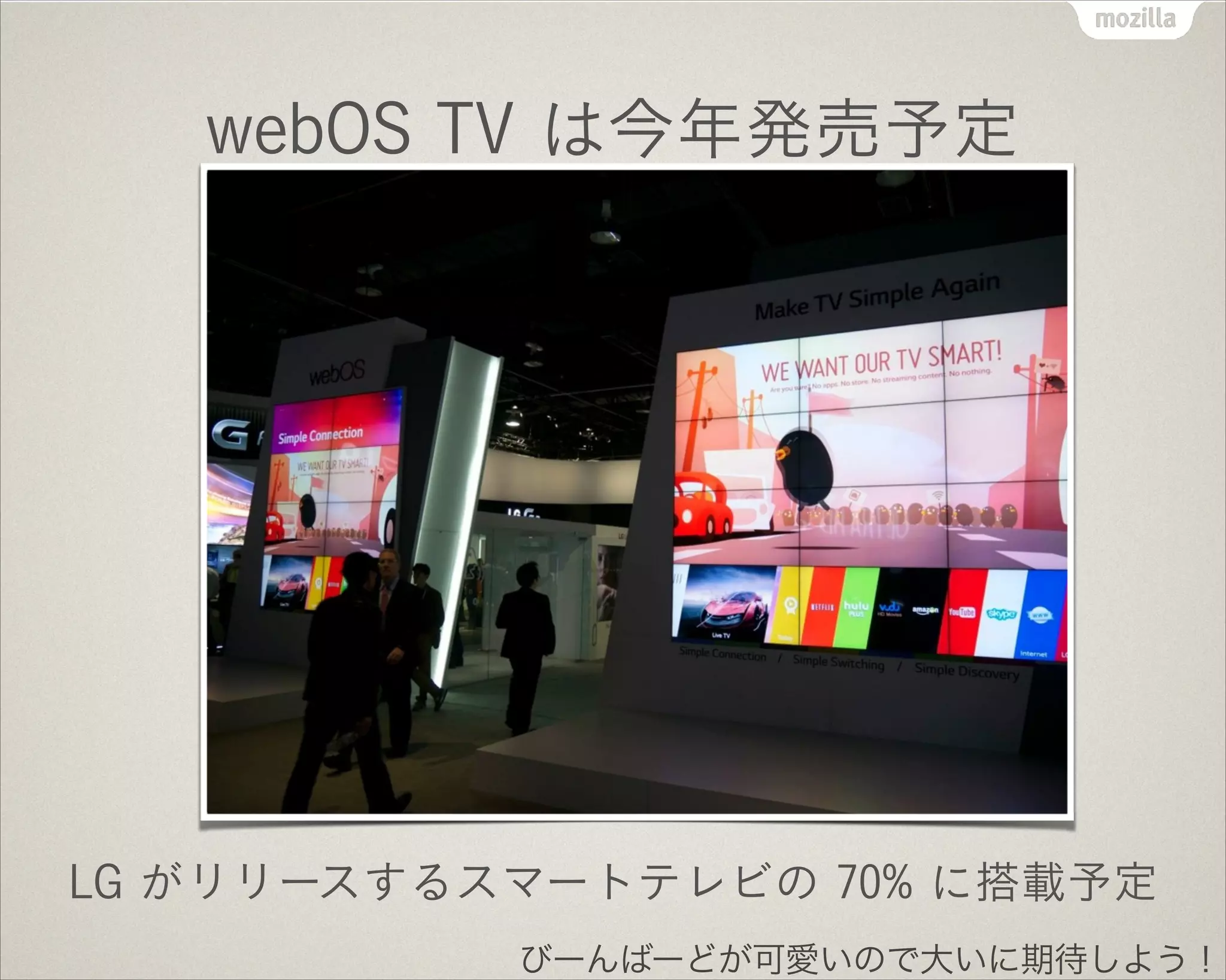 webOS TV は今年発売予定
LG がリリースするスマートテレビの 70% に搭載予定
びーんばーどが可愛いので大いに期待しよう！
 