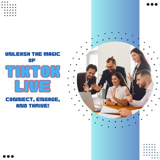 Unleash the Magic
of
Connect, Engage,
and Thrive!
TikTok
Live
TikTok
Live
 