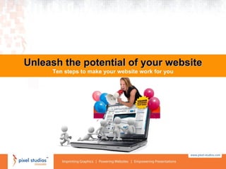 Unleash the potential of your website Ten steps to make your website work for you 
