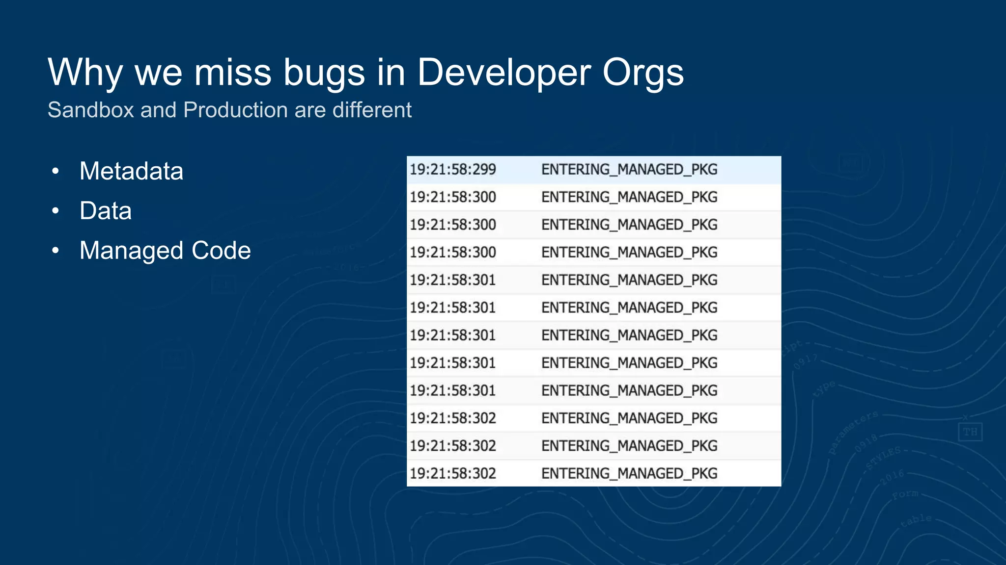 Why we miss bugs in Developer Orgs
• Metadata
• Data
• Managed Code
Sandbox and Production are different
 