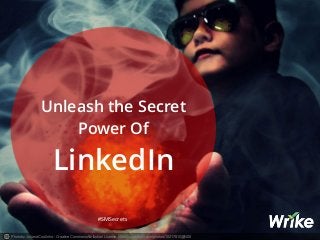 Photo by Juliana Coutinho - Creative Commons Attribution License https://www.flickr.com/photos/10217810@N05
Unleash the Secret
Power Of
LinkedIn
#SMSecrets
 