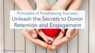 Principles of Fundraising Success:
Unleash the Secrets to Donor
Retention and Engagement
An Educational Webinar
 