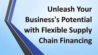 Unleash Your
Business's Potential
with Flexible Supply
Chain Financing
 