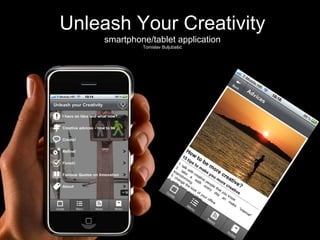 Unleash Your Creativity
    smartphone/tablet application
             Tomislav Buljubašić
 