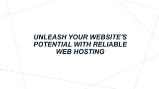 UNLEASH YOUR WEBSITE'S
POTENTIAL WITH RELIABLE
WEB HOSTING
 