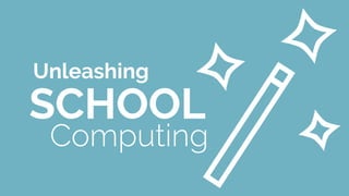 Unleashing
SCHOOL
Computing
 