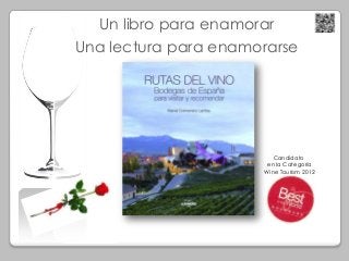 Un libro para enamorar
Una lectura para enamorarse




                         Candidato
                       en la Categoría
                      Wine Tourism 2012
 